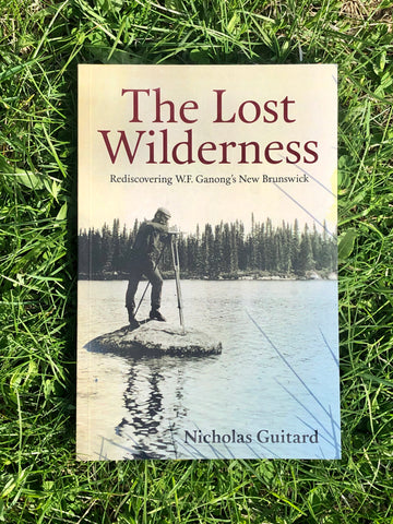The Lost Wilderness - Rediscovering W.F. Ganong's New Brunswick